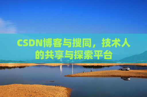 CSDN博客与搜同，技术人的共享与探索平台
